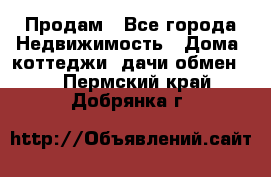 Продам - Все города Недвижимость » Дома, коттеджи, дачи обмен   . Пермский край,Добрянка г.